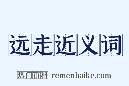 远走近义词是什么意思的图片